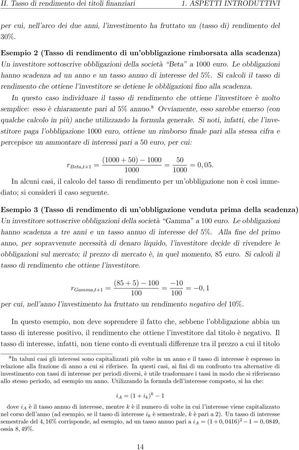 Le obbligazioni hanno scadenza ad un anno e un tasso annuo di interesse del 5%. Si calcoli il tasso di rendimento che ottiene l investitore se detiene le obbligazioni fino alla scadenza.