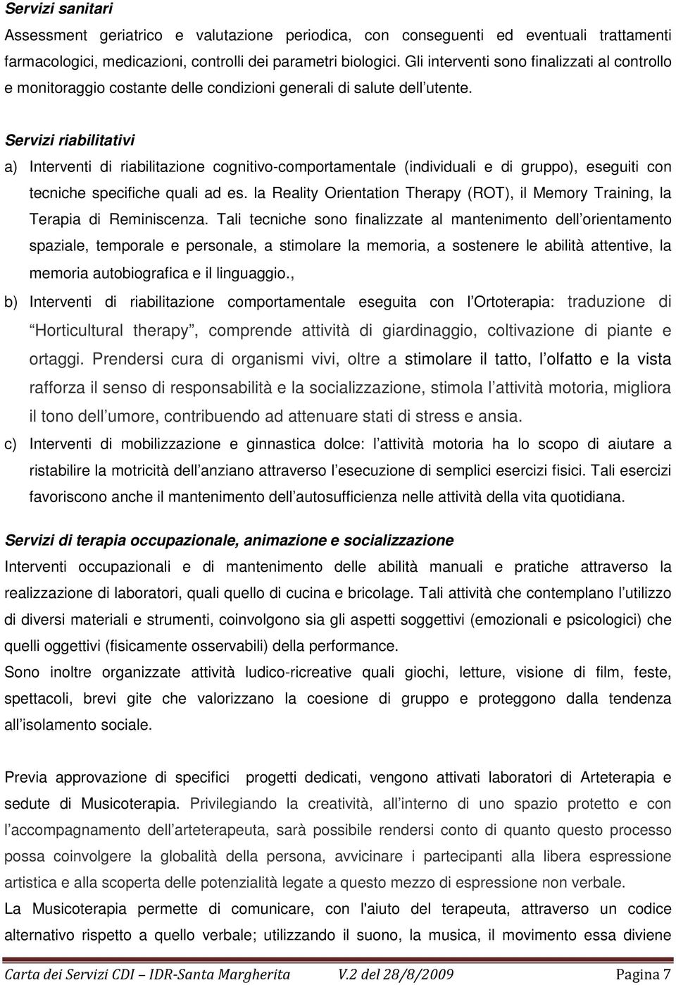 Servizi riabilitativi a) Interventi di riabilitazione cognitivo-comportamentale (individuali e di gruppo), eseguiti con tecniche specifiche quali ad es.