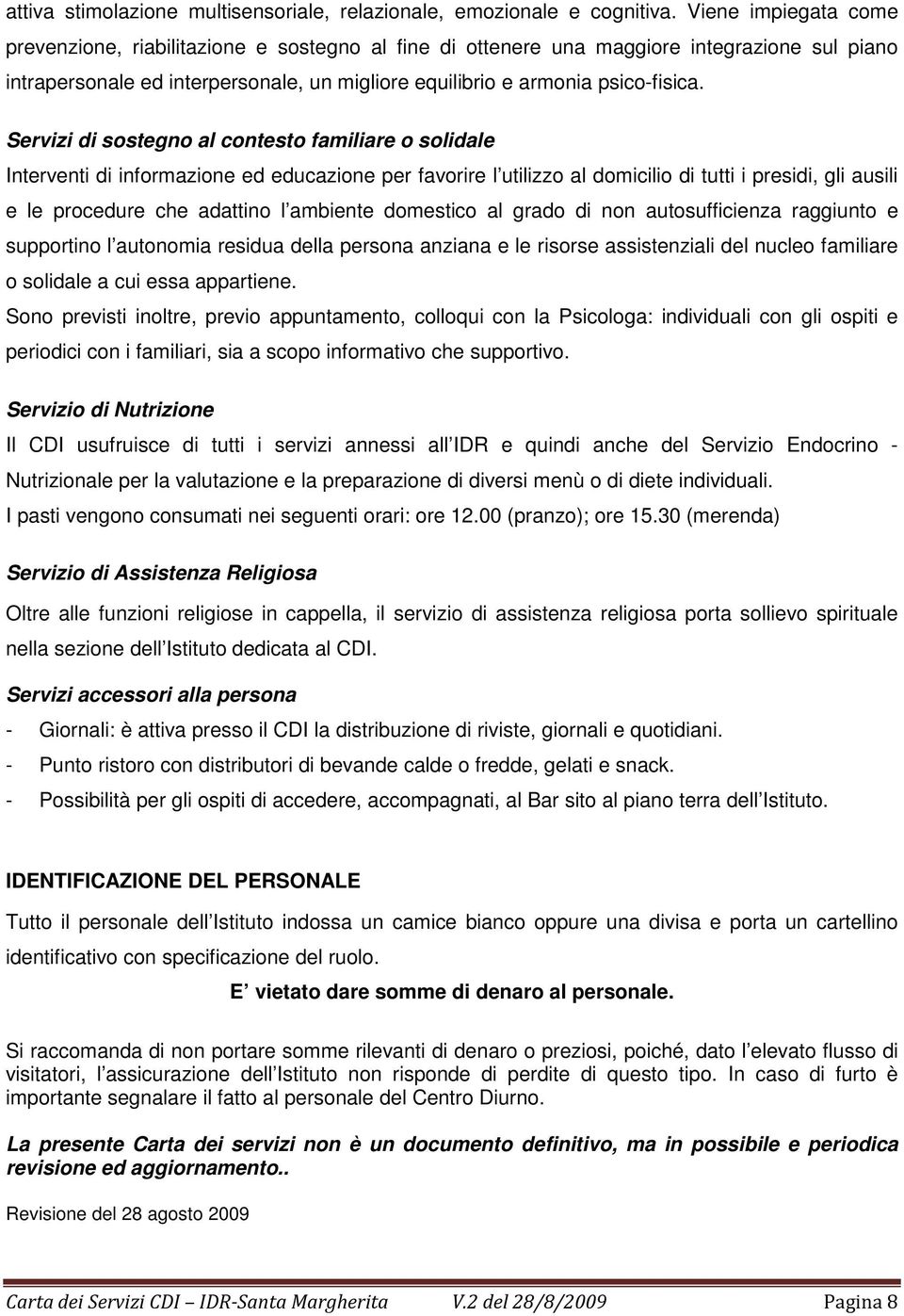 Servizi di sostegno al contesto familiare o solidale Interventi di informazione ed educazione per favorire l utilizzo al domicilio di tutti i presidi, gli ausili e le procedure che adattino l