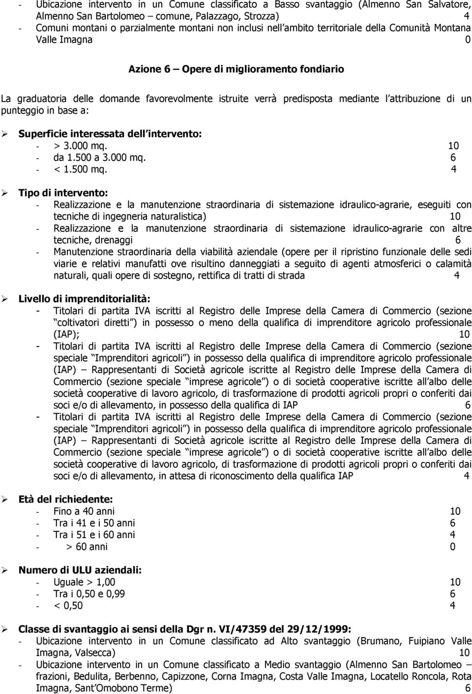 di un punteggio in base a: Superficie interessata dell intervento: - > 3.000 mq. 10 - da 1.500 a 3.000 mq. 6 - < 1.500 mq.