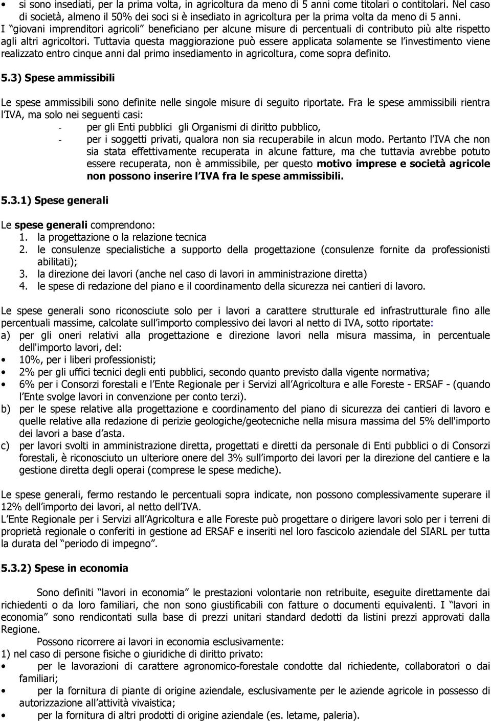 I giovani imprenditori agricoli beneficiano per alcune misure di percentuali di contributo più alte rispetto agli altri agricoltori.