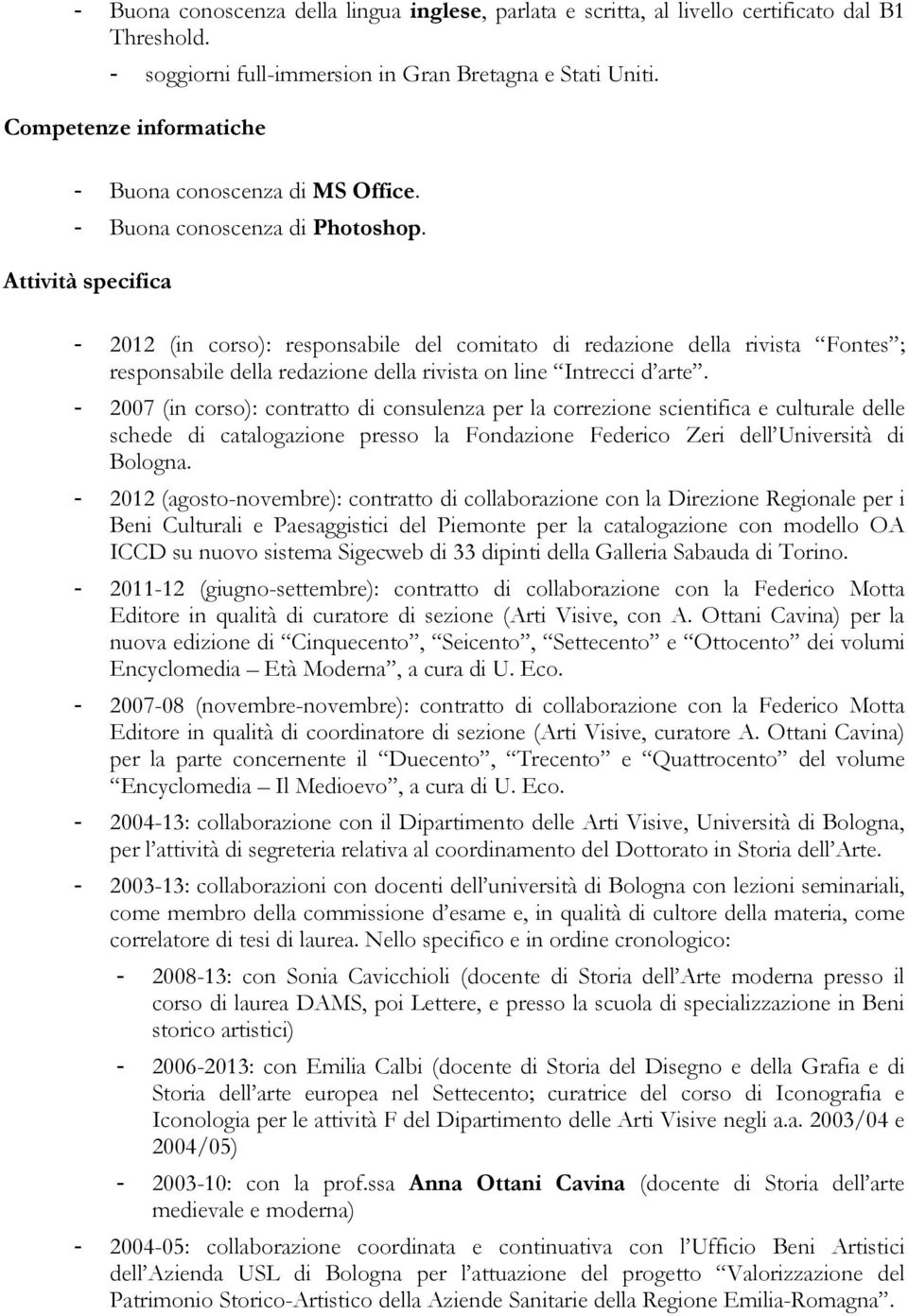 Attività specifica - 2012 (in corso): responsabile del comitato di redazione della rivista Fontes ; responsabile della redazione della rivista on line Intrecci d arte.