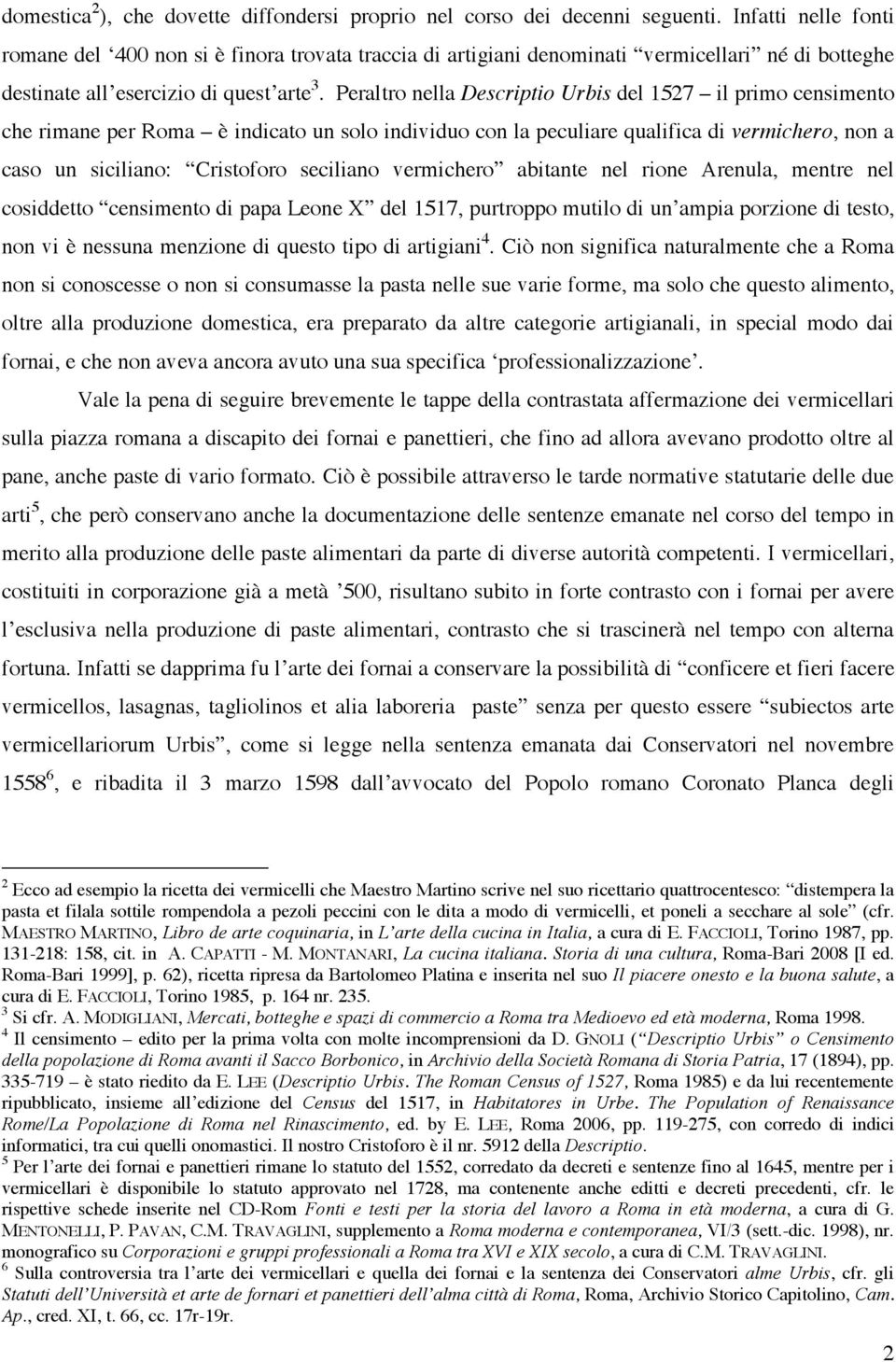 Peraltro nella Descriptio Urbis del 1527 il primo censimento che rimane per Roma è indicato un solo individuo con la peculiare qualifica di vermichero, non a caso un siciliano: Cristoforo seciliano