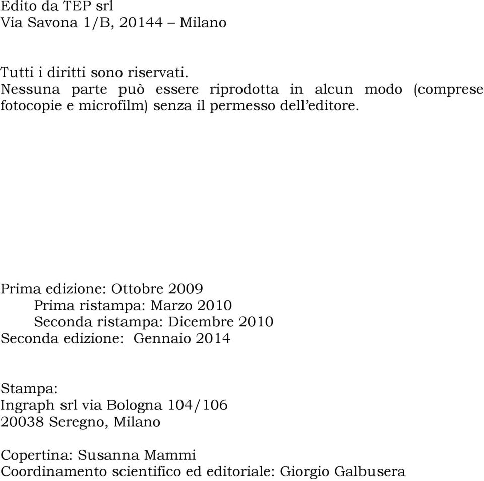 Prima edizione: Ottobre 2009 Prima ristampa: Marzo 2010 Seconda ristampa: Dicembre 2010 Seconda edizione: Gennaio