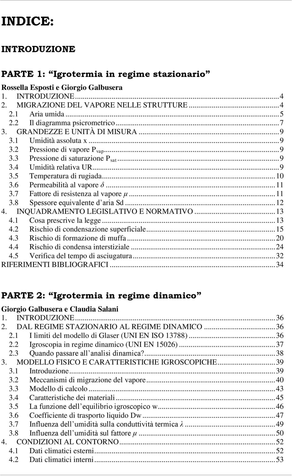 .. 9 3.5 Temperatura di rugiada... 10 3.6 Permeabilità al vapore δ... 11 3.7 Fattore di resistenza al vapore μ... 11 3.8 Spessore equivalente d aria Sd... 12 4. INQUADRAMENTO LEGISLATIVO E NORMATIVO.