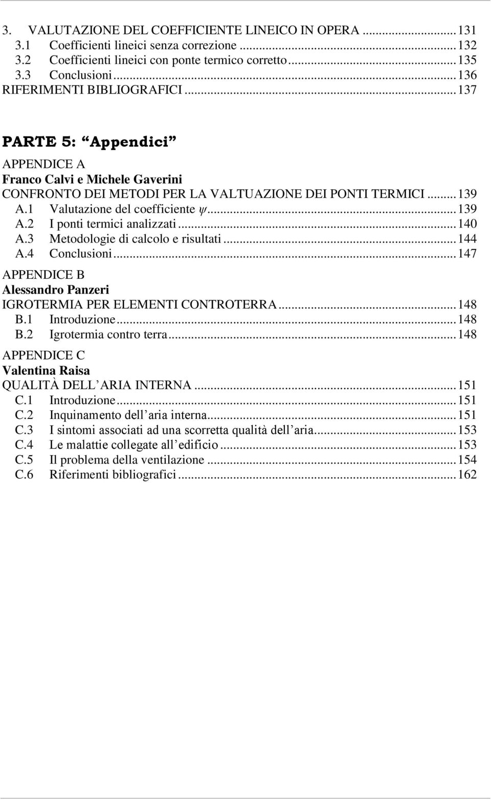 1 Valutazione del coefficiente ψ... 139 A.2 I ponti termici analizzati... 140 A.3 Metodologie di calcolo e risultati... 144 A.4 Conclusioni.