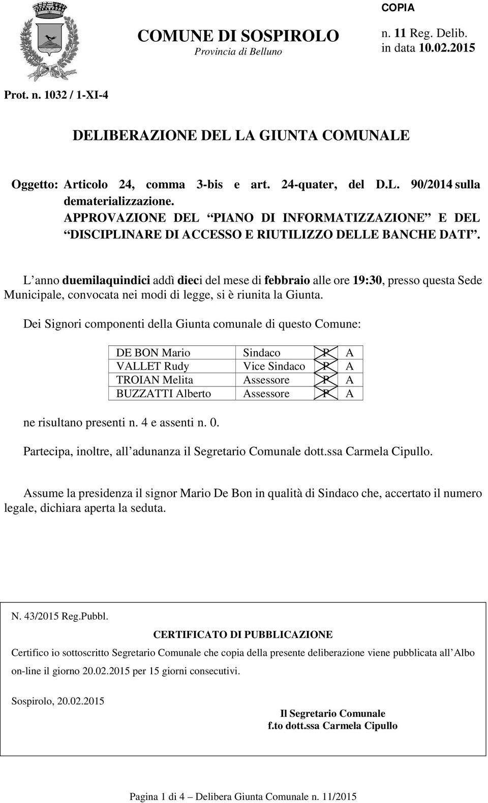 L anno duemilaquindici addì dieci del mese di febbraio alle ore 19:30, presso questa Sede Municipale, convocata nei modi di legge, si è riunita la Giunta.