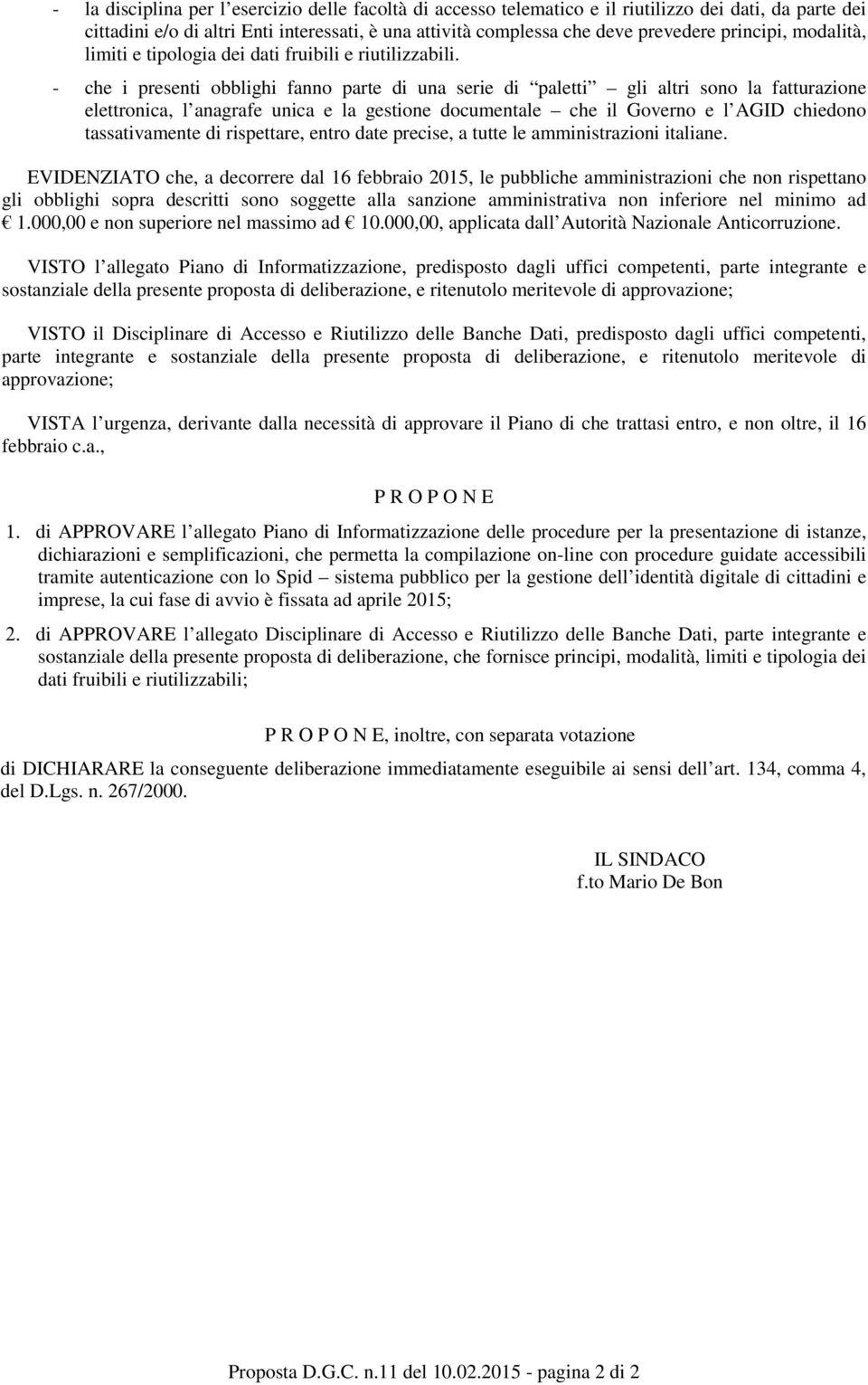 - che i presenti obblighi fanno parte di una serie di paletti gli altri sono la fatturazione elettronica, l anagrafe unica e la gestione documentale che il Governo e l AGID chiedono tassativamente di