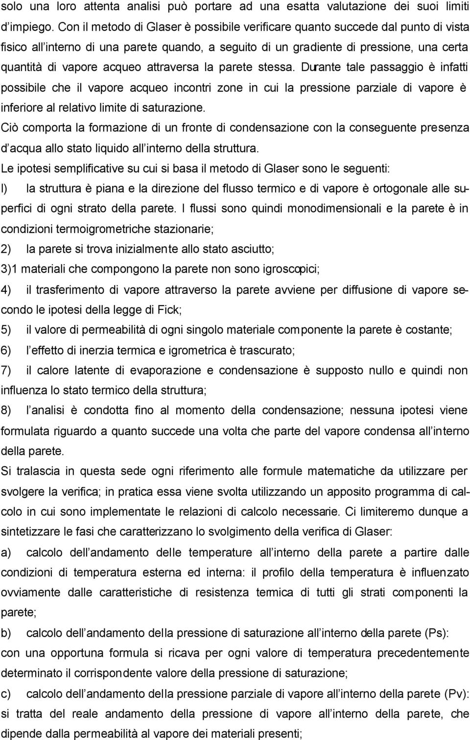 attraversa la parete stessa. Durante tale passaggio è infatti possibile che il vapore acqueo incontri zone in cui la pressione parziale di vapore è inferiore al relativo limite di saturazione.