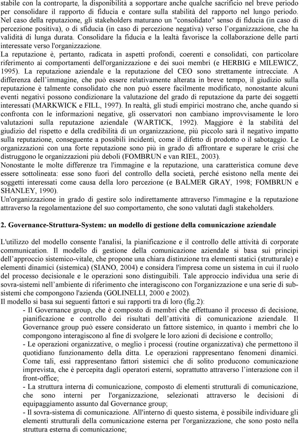 validità di lunga durata. Consolidare la fiducia e la lealtà favorisce la collaborazione delle parti interessate verso l'organizzazione.