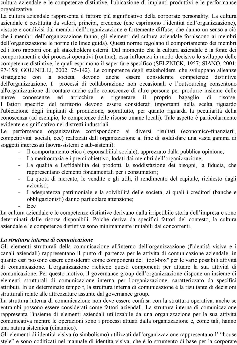 La cultura aziendale è costituita da valori, principi, credenze (che esprimono l identità dell organizzazione), vissute e condivisi dai membri dell organizzazione e fortemente diffuse, che danno un