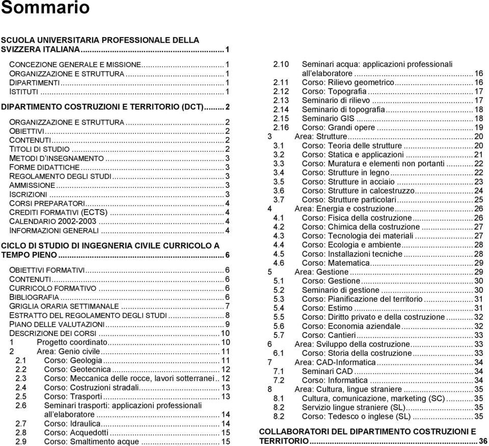 .. 3 REGOLAMENTO DEGLI STUDI... 3 AMMISSIONE... 3 ISCRIZIONI... 3 CORSI PREPARATORI... 4 CREDITI FORMATI (ECTS)... 4 CALENDARIO 2002-2003... 4 INFORMAZIONI GENERALI.