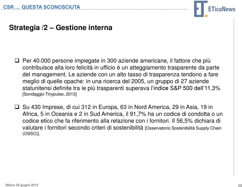 Le aziende con un alto tasso di trasparenza tendono a fare meglio di quelle opache: in una ricerca del 2005, un gruppo di 27 aziende statunitensi definite tra le più trasparenti superava l indice S&P