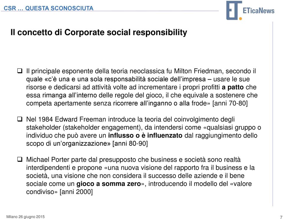 apertamente senza ricorrere all inganno o alla frode» [anni 70-80] Nel 1984 Edward Freeman introduce la teoria del coinvolgimento degli stakeholder (stakeholder engagement), da intendersi come