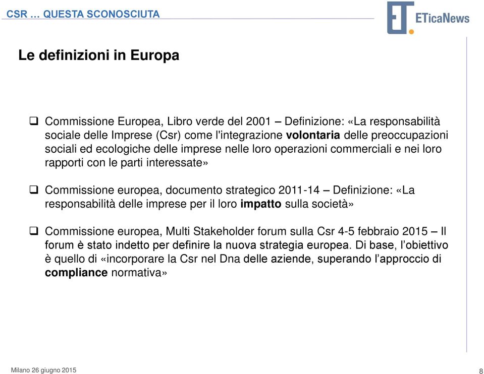 documento strategico 2011-14 Definizione: «La responsabilità delle imprese per il loro impatto sulla società» Commissione europea, Multi Stakeholder forum sulla Csr 4-5 febbraio