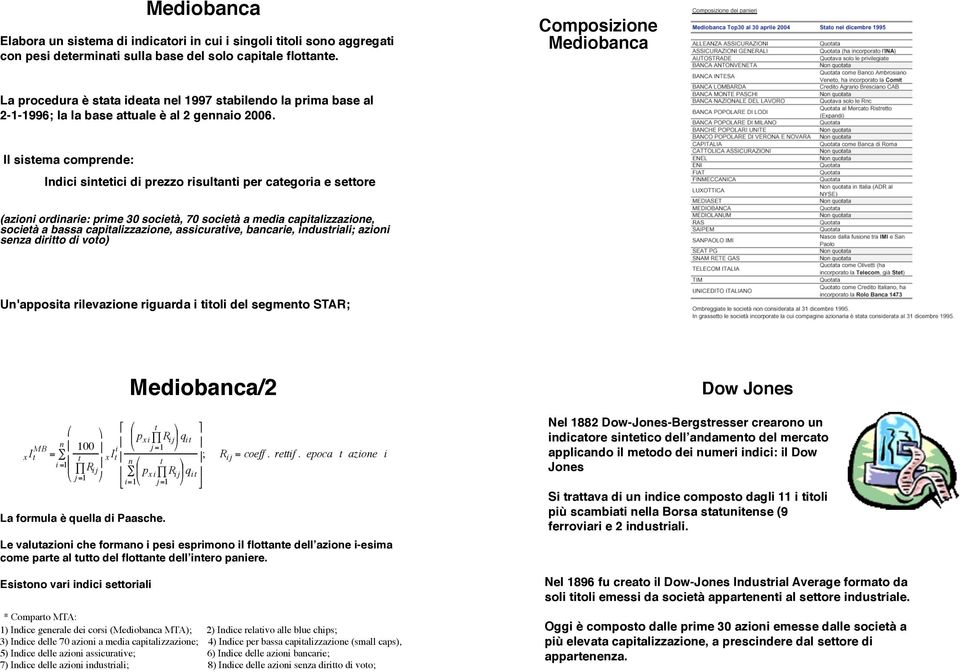 Il sistema comprede: Idici sitetici di prezzo risultati per categoria e settore (azioi ordiarie: prime 30 società, 70 società a media capitalizzazioe, società a bassa capitalizzazioe, assicurative,