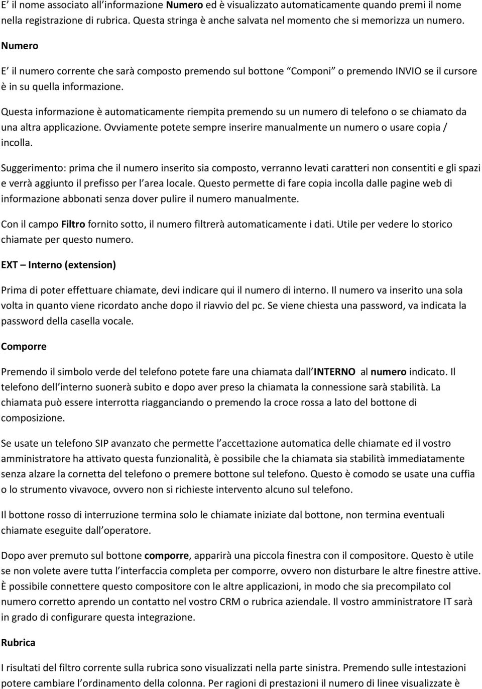 Numero E il numero corrente che sarà composto premendo sul bottone Componi o premendo INVIO se il cursore è in su quella informazione.