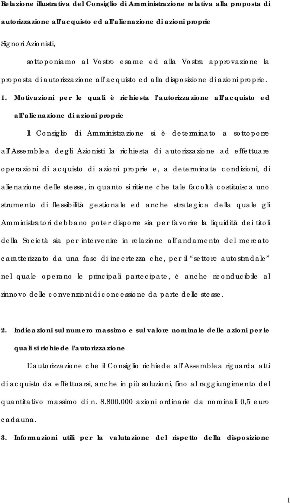 Motivazioni per le quali è richiesta l autorizzazione all acquisto ed all alienazione di azioni proprie Il Consiglio di Amministrazione si è determinato a sottoporre all Assemblea degli Azionisti la