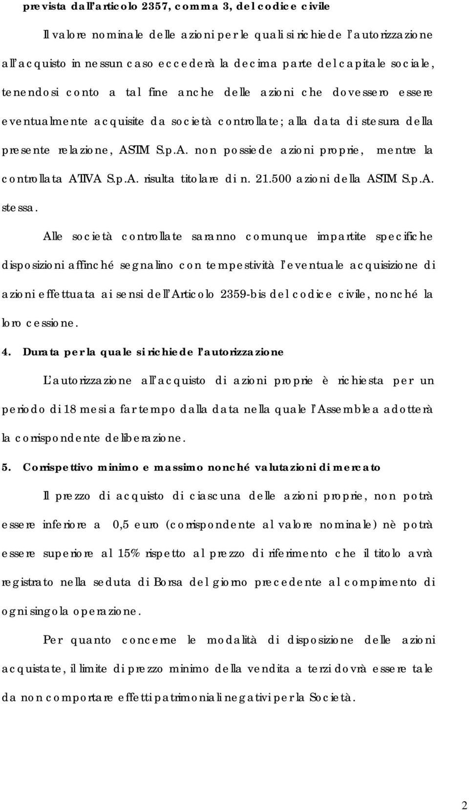 TM S.p.A. non possiede azioni proprie, mentre la controllata ATIVA S.p.A. risulta titolare di n. 21.500 azioni della ASTM S.p.A. stessa.