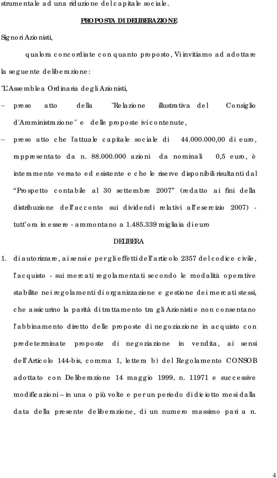 "Relazione illustrativa del Consiglio d'amministrazione" e delle proposte ivi contenute, preso atto che l'attuale capitale sociale di 44.000.