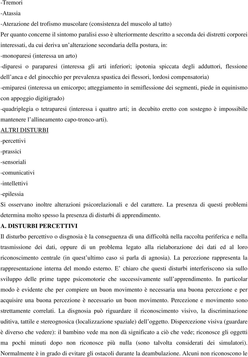 flessione dell anca e del ginocchio per prevalenza spastica dei flessori, lordosi compensatoria) -emiparesi (interessa un emicorpo; atteggiamento in semiflessione dei segmenti, piede in equinismo con