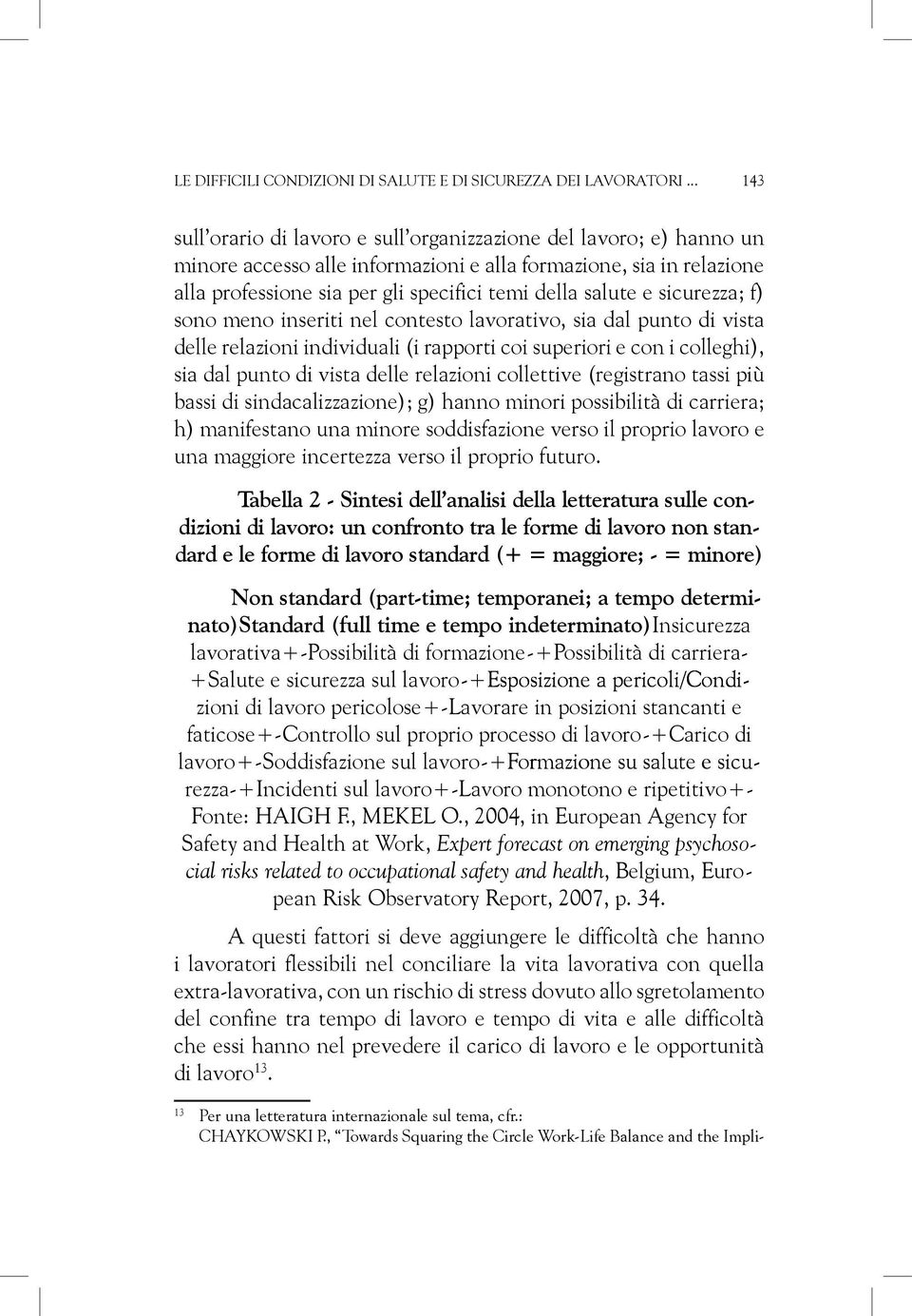 salute e sicurezza; f) sono meno inseriti nel contesto lavorativo, sia dal punto di vista delle relazioni individuali (i rapporti coi superiori e con i colleghi), sia dal punto di vista delle