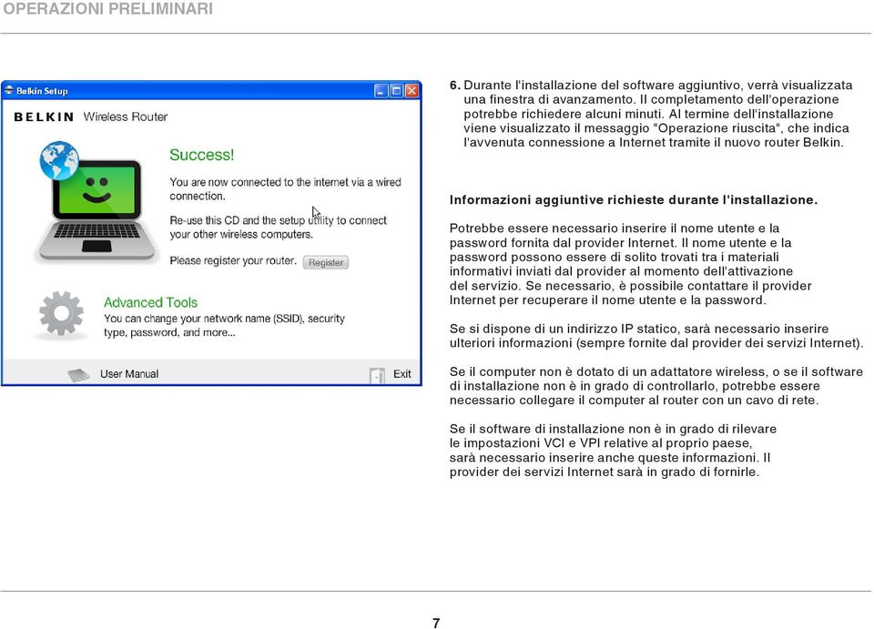 Informazioni aggiuntive richieste durante l'installazione. Potrebbe essere necessario inserire il nome utente e la password fornita dal provider Internet.