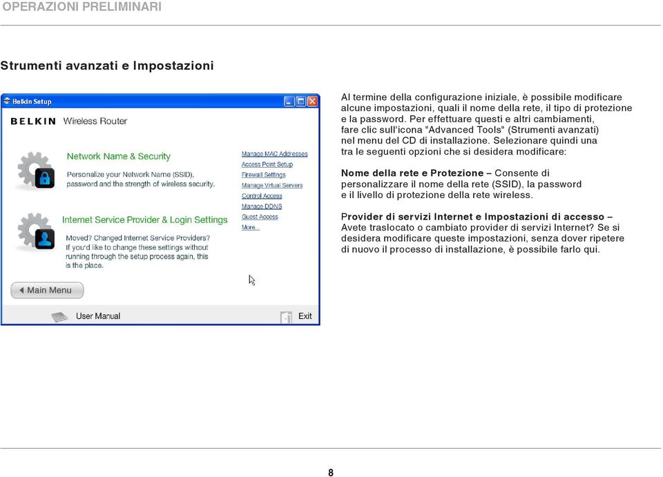 Selezionare quindi una tra le seguenti opzioni che si desidera modificare: Nome della rete e Protezione Consente di personalizzare il nome della rete (SSID), la password e il livello di protezione