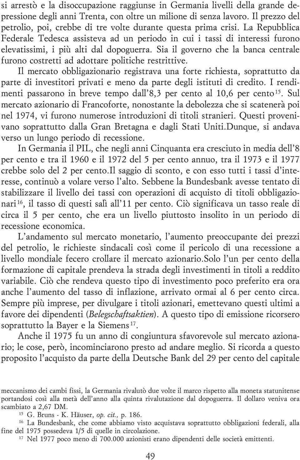 La Repubblica Federale Tedesca assisteva ad un periodo in cui i tassi di interessi furono elevatissimi, i piuá alti dal dopoguerra.