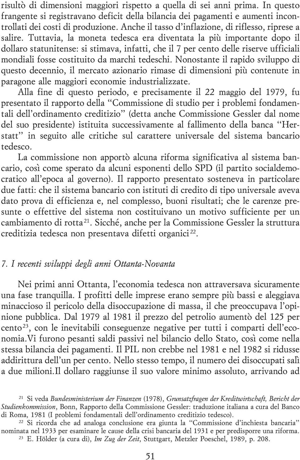 Tuttavia, la moneta tedesca era diventata la piuá importante dopo il dollaro statunitense: si stimava, infatti, che il 7 per cento delle riserve ufficiali mondiali fosse costituito da marchi tedeschi.