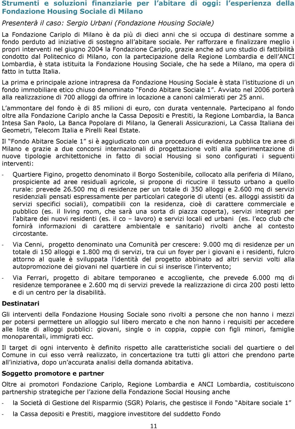 Per rafforzare e finalizzare meglio i propri interventi nel giugno 2004 la Fondazione Cariplo, grazie anche ad uno studio di fattibilità condotto dal Politecnico di Milano, con la partecipazione