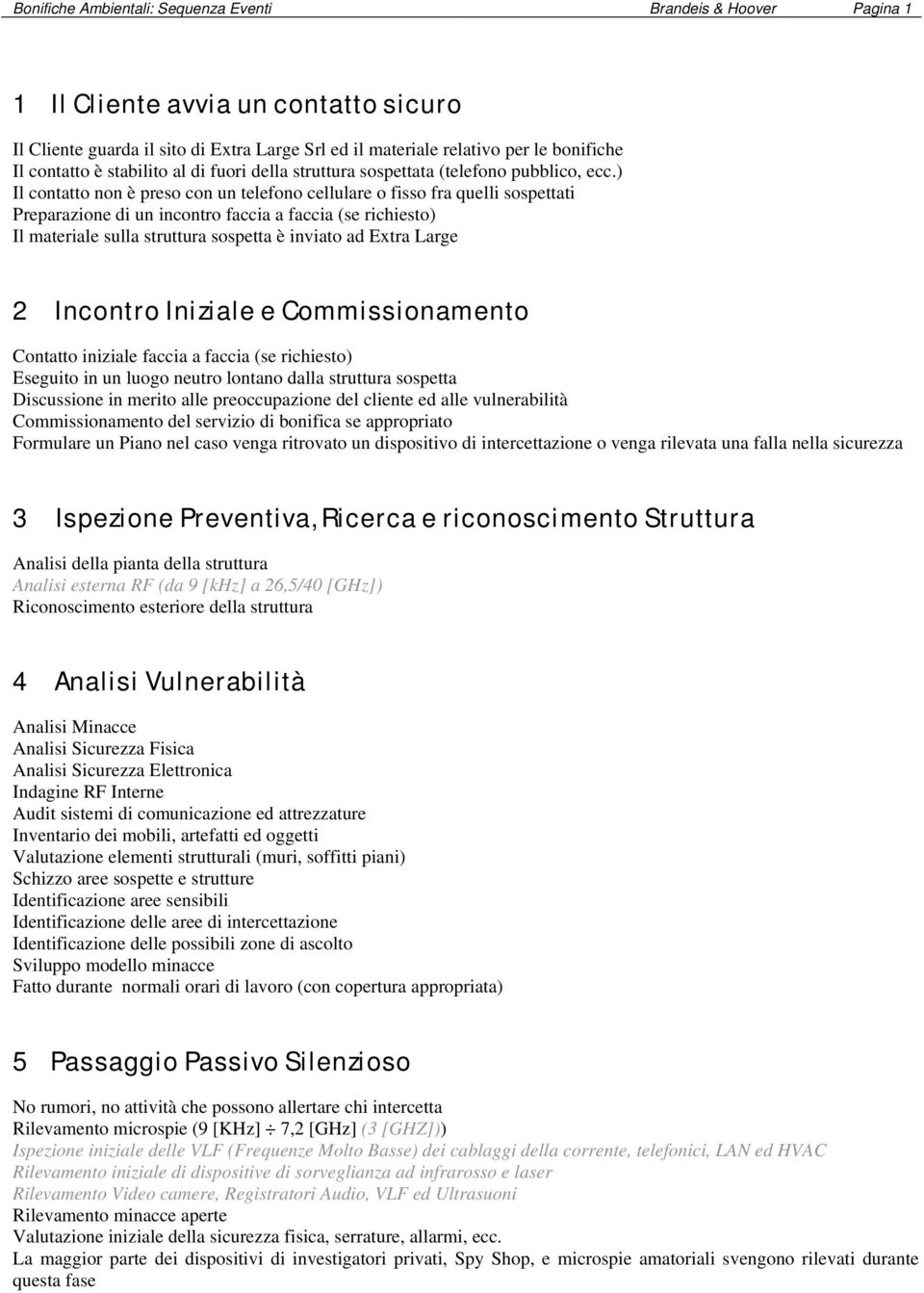 ) Il contatto non è preso con un telefono cellulare o fisso fra quelli sospettati Preparazione di un incontro faccia a faccia (se richiesto) Il materiale sulla struttura sospetta è inviato ad Extra