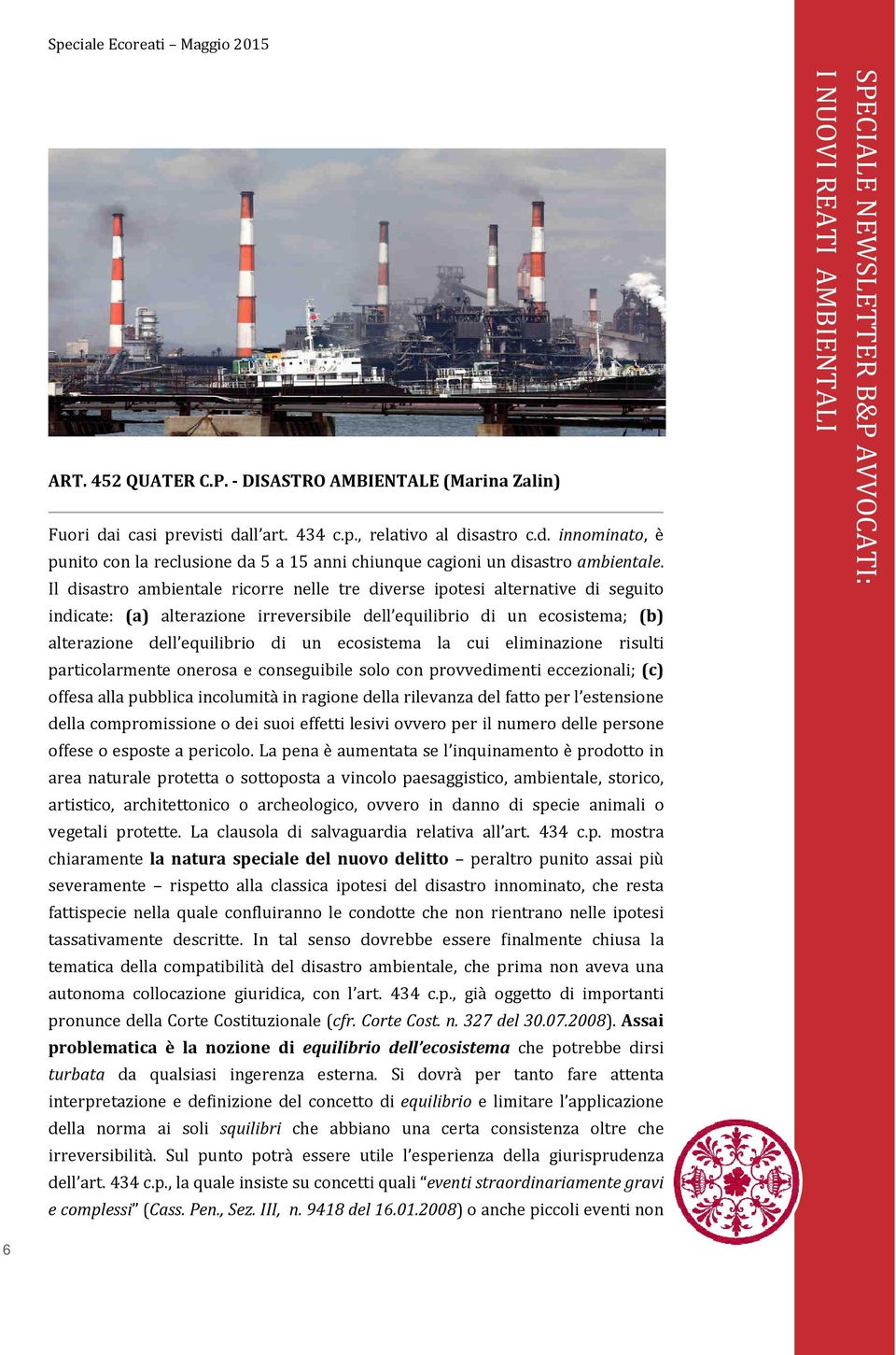 ecosistema la cui eliminazione risulti particolarmente onerosa e conseguibile solo con provvedimenti eccezionali; (c) offesa alla pubblica incolumità in ragione della rilevanza del fatto per l