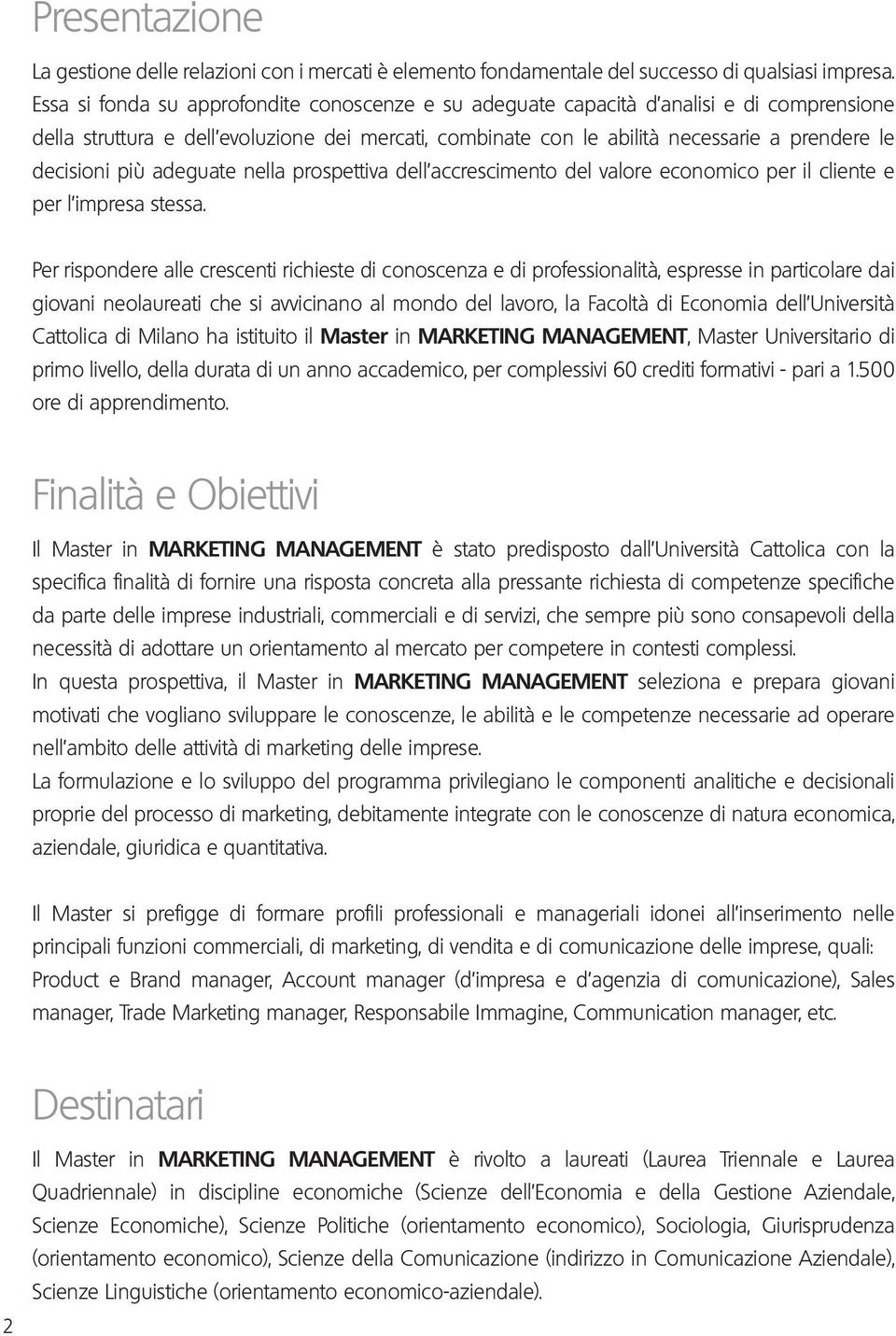 più adeguate nella prospettiva dell accrescimento del valore economico per il cliente e per l impresa stessa.