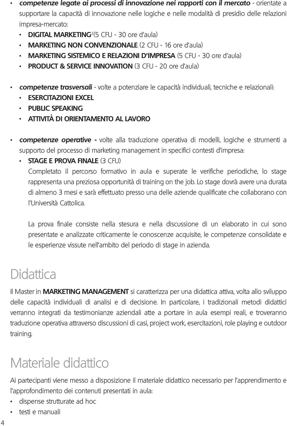 PRODUCT & SERVICE INNOVATION (3 CFU - 20 ore d aula). competenze trasversali - volte a potenziare le capacità individuali, tecniche e relazionali:. ESERCITAZIONI EXCEL. PUBLIC SPEAKING.