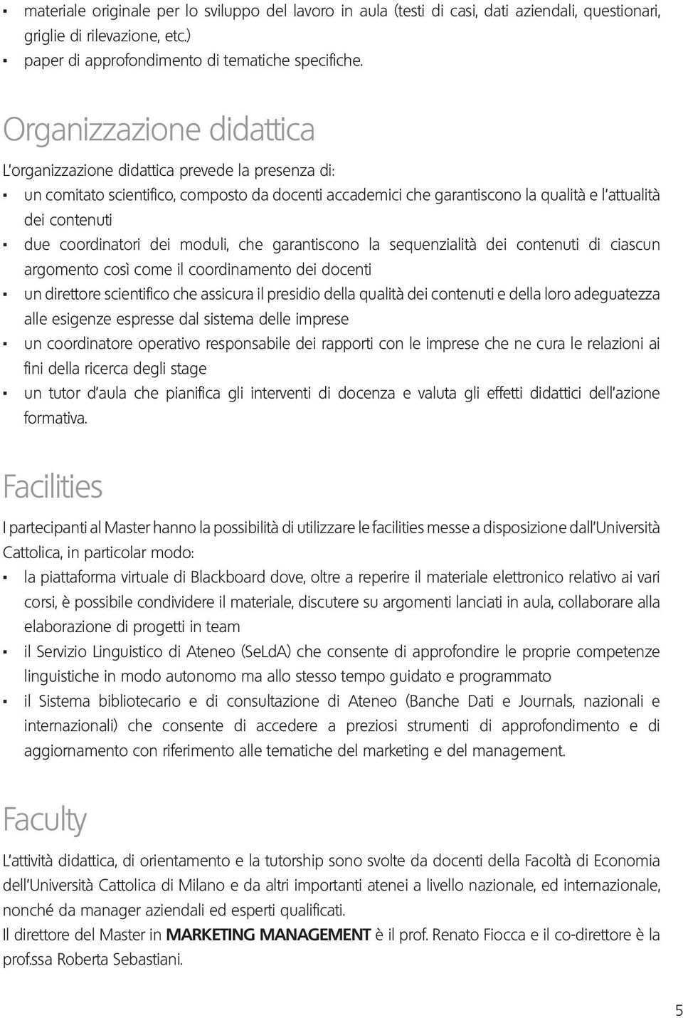 due coordinatori dei moduli, che garantiscono la sequenzialità dei contenuti di ciascun argomento così come il coordinamento dei docenti.