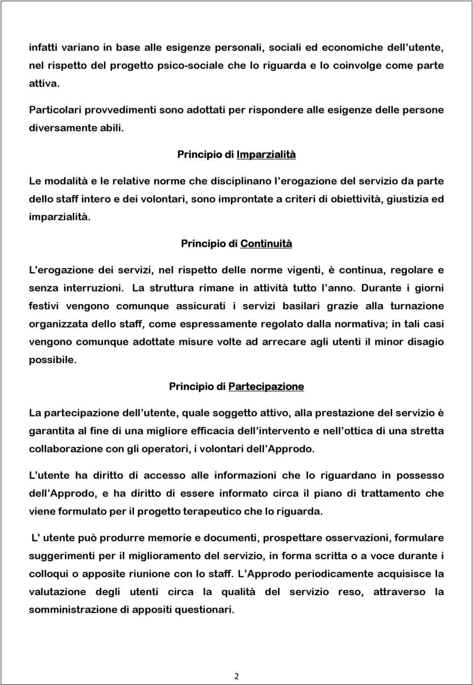 Principio di Imparzialità Le modalità e le relative norme che disciplinano l erogazione del servizio da parte dello staff intero e dei volontari, sono improntate a criteri di obiettività, giustizia