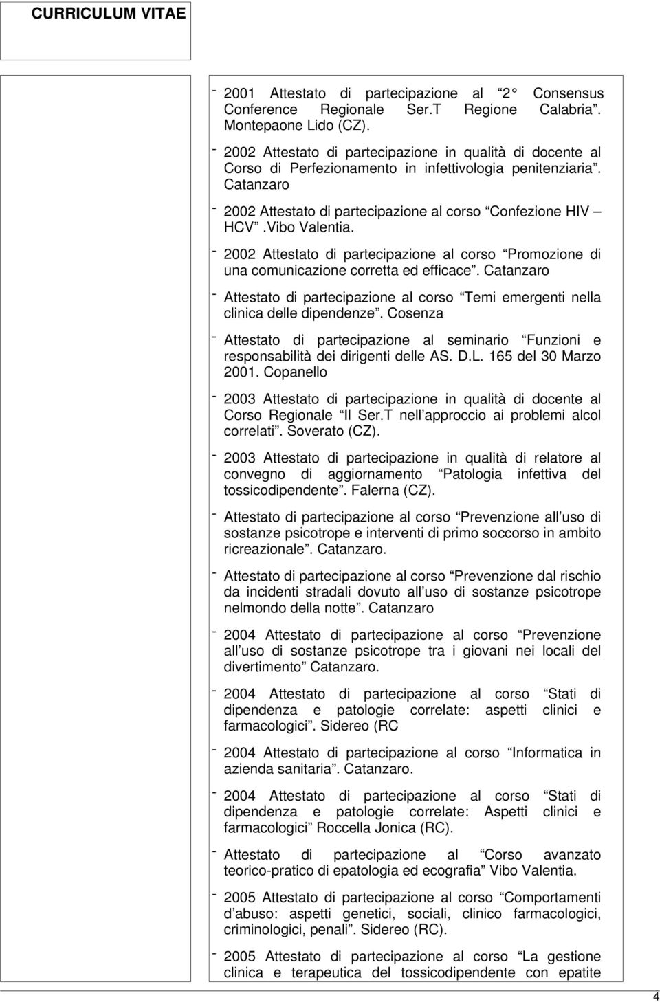 Vibo Valentia. - 2002 Attestato di partecipazione al corso Promozione di una comunicazione corretta ed efficace.