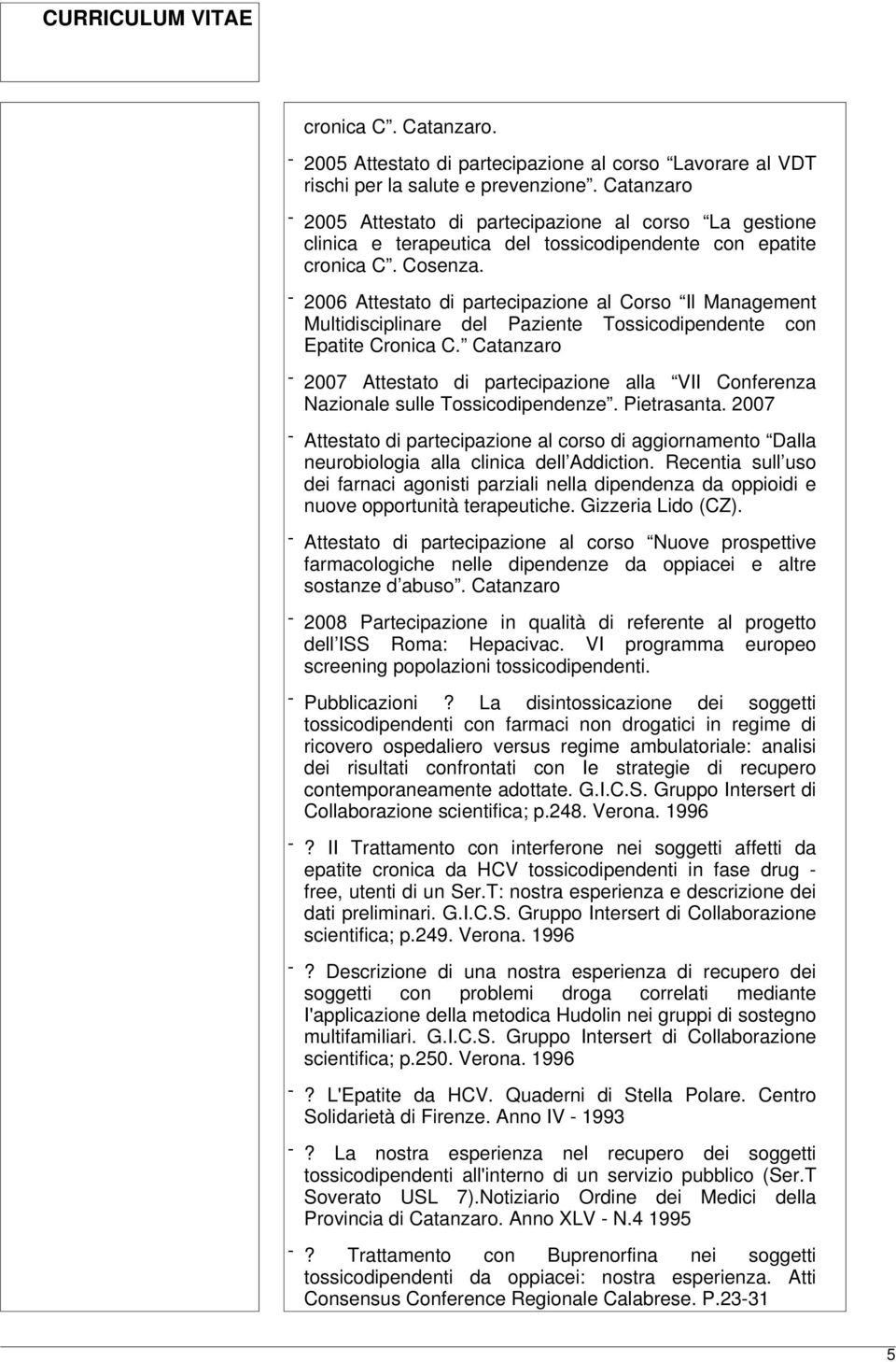 - 2006 Attestato di partecipazione al Corso Il Management Multidisciplinare del Paziente Tossicodipendente con Epatite Cronica C.