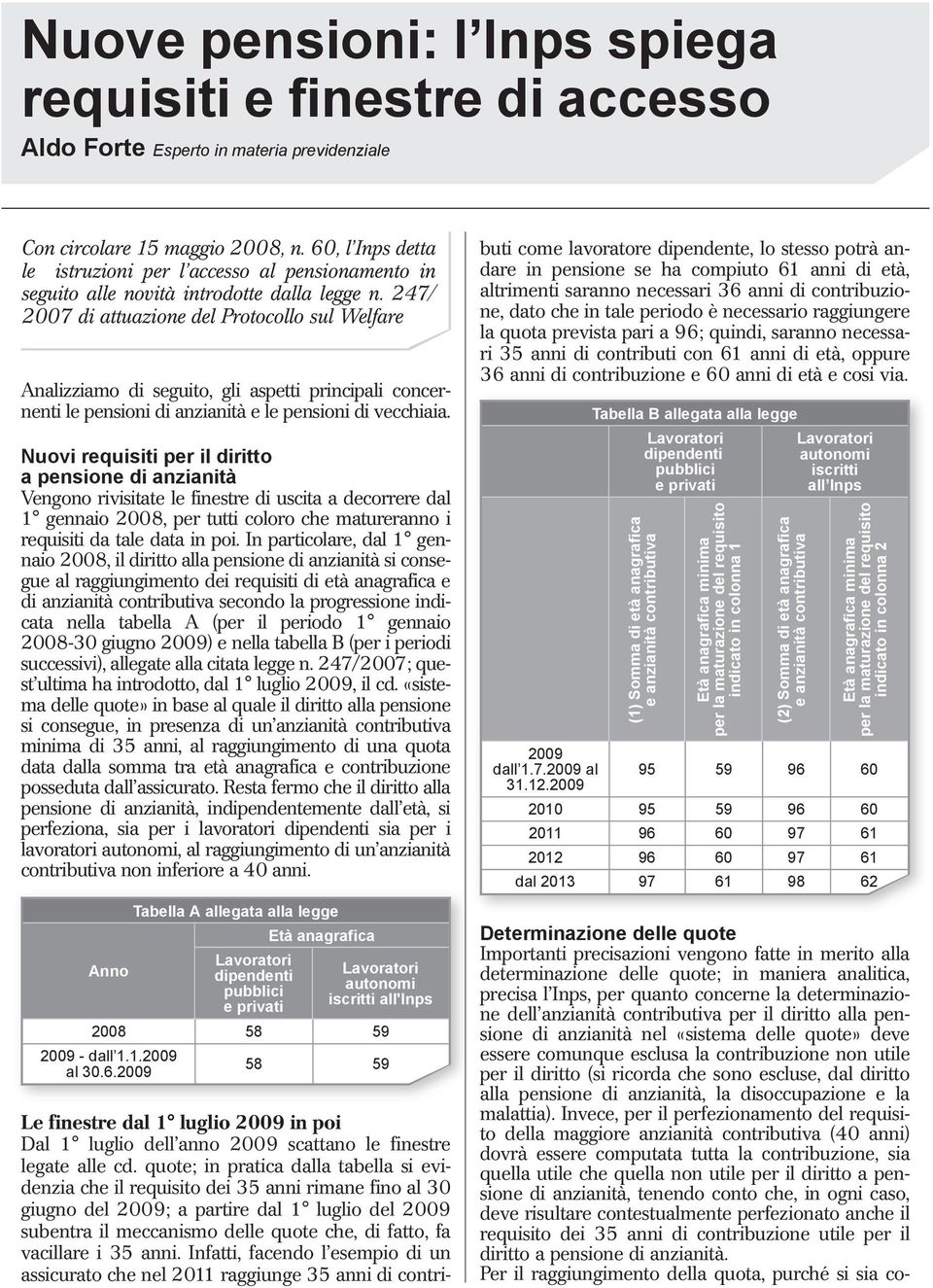 247/ 2007 di attuazione del Protocollo sul Welfare Analizziamo di seguito, gli aspetti principali concernenti le pensioni di anzianità e le pensioni di vecchiaia.