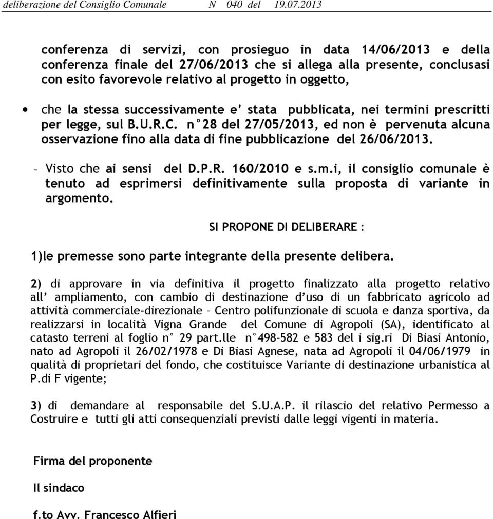 n 28 del 27/05/2013, ed non è pervenuta alcuna osservazione fino alla data di fine pubblicazione del 26/06/2013. - Visto che ai sensi del D.P.R. 160/2010 e s.m.