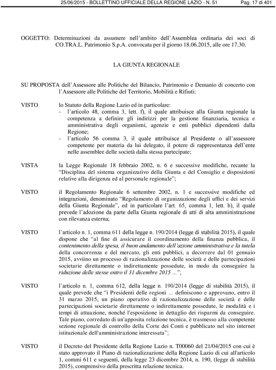 LA GIUNTA REGIONALE SU PROPOSTA dell Assessore alle Politiche del Bilancio, Patrimonio e Demanio di concerto con l Assessore alle Politiche del Territorio, Mobilità e Rifiuti; VISTO VISTA VISTO VISTO