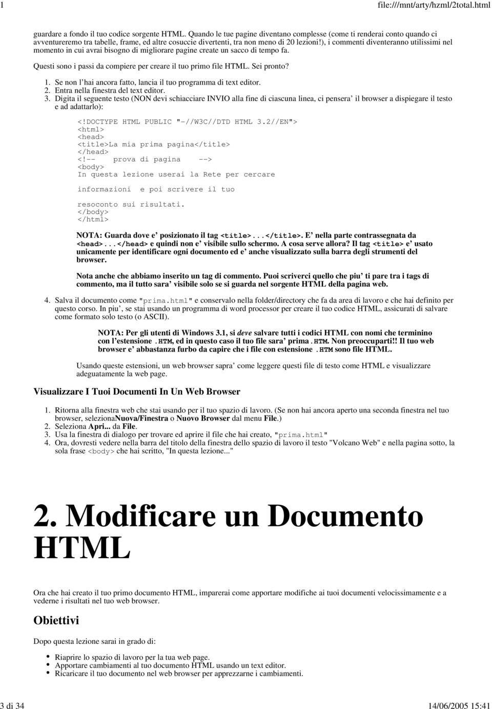 ), i commenti diventeranno utilissimi nel momento in cui avrai bisogno di migliorare pagine create un sacco di tempo fa. Questi sono i passi da compiere per creare il tuo primo file HTML. Sei pronto?