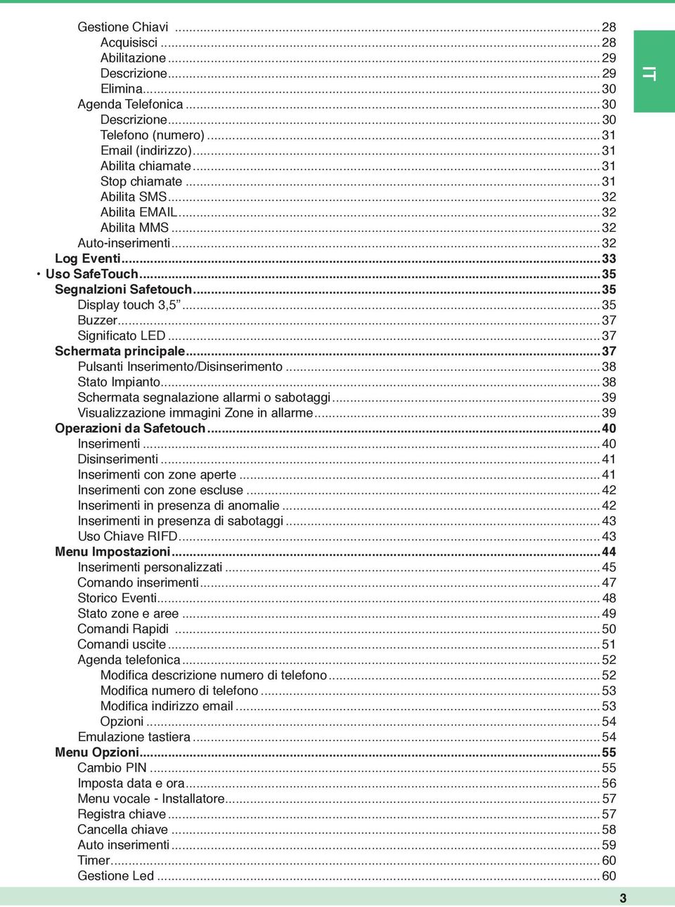 ..37 Signifi cato LED...37 Schermata principale...37 Pulsanti Inserimento/Disinserimento...38 Stato Impianto...38 Schermata segnalazione allarmi o sabotaggi.