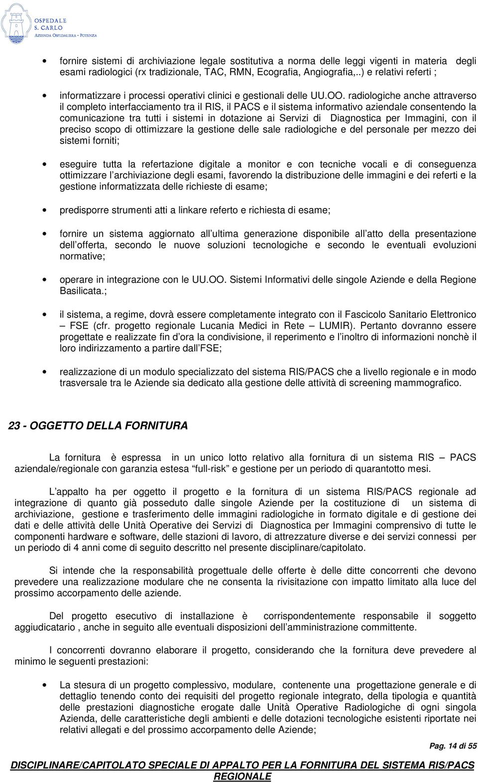 radiologiche anche attraverso il completo interfacciamento tra il RIS, il PACS e il sistema informativo aziendale consentendo la comunicazione tra tutti i sistemi in dotazione ai Servizi di