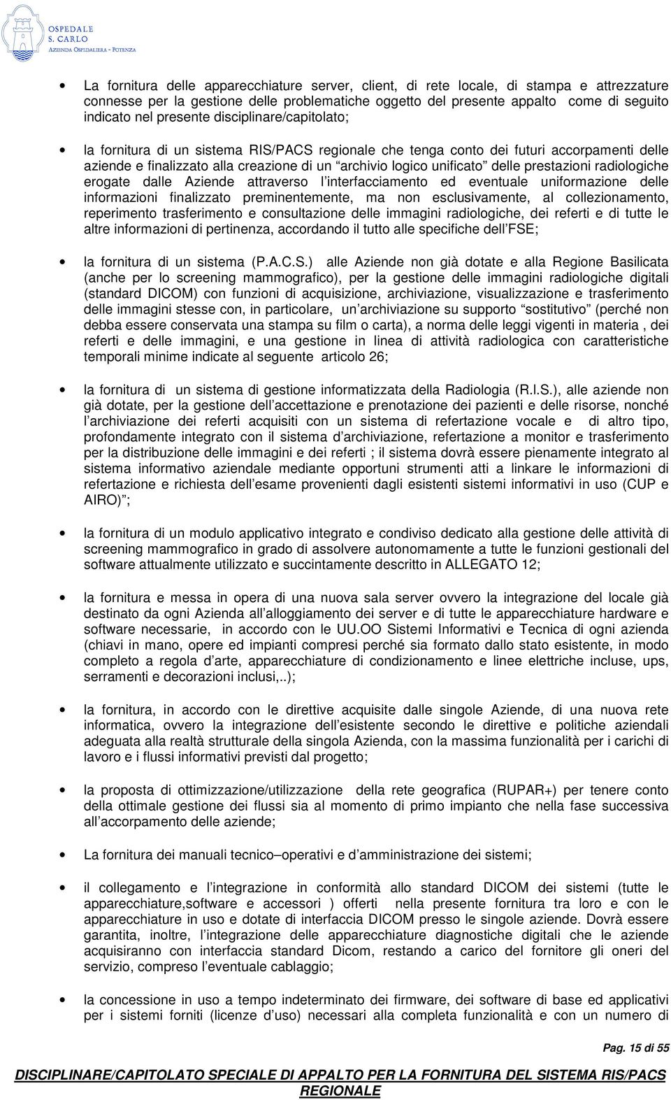 delle prestazioni radiologiche erogate dalle Aziende attraverso l interfacciamento ed eventuale uniformazione delle informazioni finalizzato preminentemente, ma non esclusivamente, al