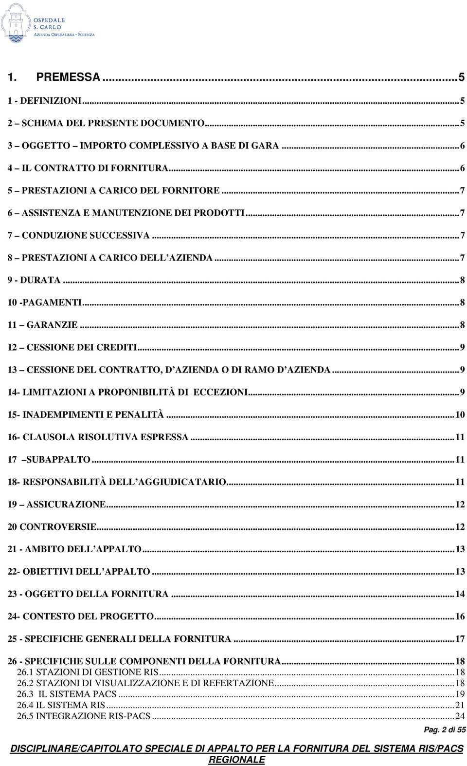 ..9 13 CESSIONE DEL CONTRATTO, D AZIENDA O DI RAMO D AZIENDA...9 14- LIMITAZIONI A PROPONIBILITÀ DI ECCEZIONI...9 15- INADEMPIMENTI E PENALITÀ...10 16- CLAUSOLA RISOLUTIVA ESPRESSA...11 17 SUBAPPALTO.