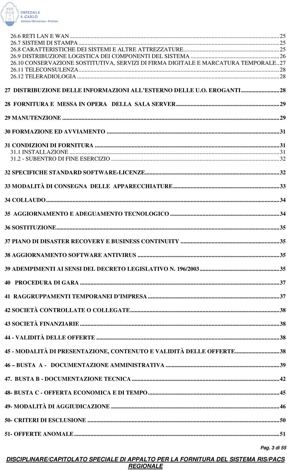 ..28 28 FORNITURA E MESSA IN OPERA DELLA SALA SERVER...29 29 MANUTENZIONE...29 30 FORMAZIONE ED AVVIAMENTO...31 31 CONDIZIONI DI FORNITURA...31 31.1 INSTALLAZIONE...31 31.2 - SUBENTRO DI FINE ESERCIZIO.