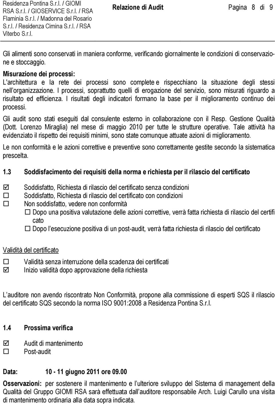 I processi, soprattutto quelli di erogazione del servizio, sono misurati riguardo a risultato ed efficienza. I risultati degli indicatori formano la base per il miglioramento continuo dei processi.