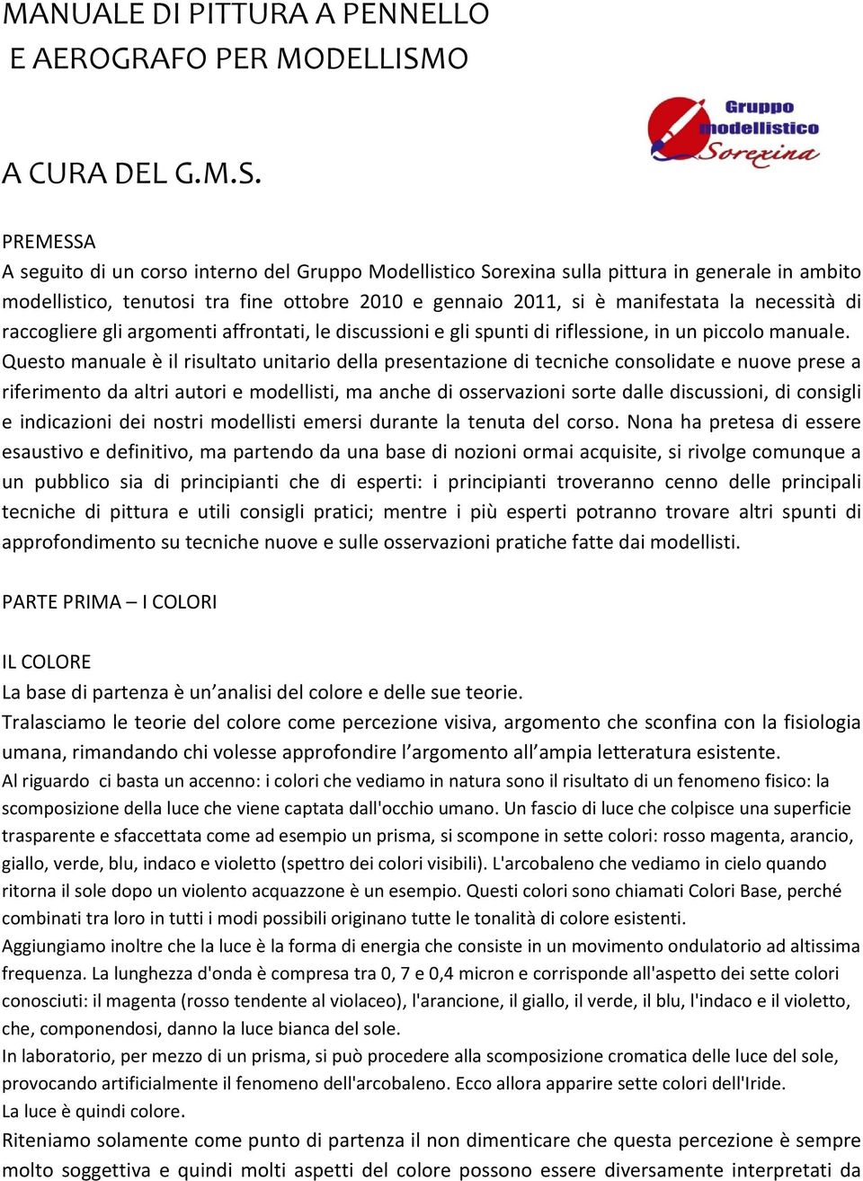 PREMESSA A seguito di un corso interno del Gruppo Modellistico Sorexina sulla pittura in generale in ambito modellistico, tenutosi tra fine ottobre 2010 e gennaio 2011, si è manifestata la necessità